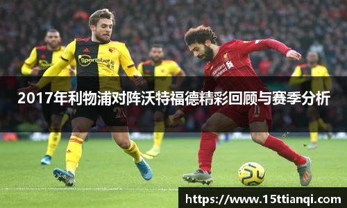 2017年利物浦对阵沃特福德精彩回顾与赛季分析